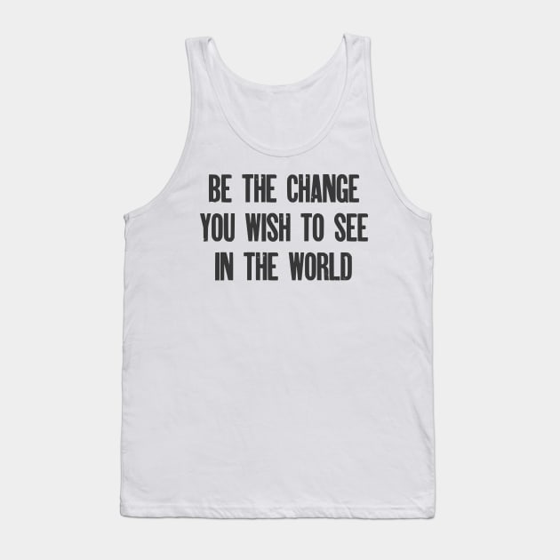 Be the change you wish to see in the world Tank Top by Alea's